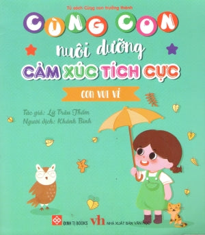 Cùng Con Nuôi Dưỡng Cảm Xúc Tích Cực - Con Vui Vẻ (Dành cho trẻ em từ 3-9 tuổi) . Văn Học (Đinh Tị)