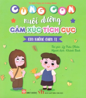 Cùng Con Nuôi Dưỡng Cảm Xúc Tích Cực - Con Không Ghen Tị (Dành cho trẻ em từ 3-9 tuổi) . Văn Học (Đinh Tị)