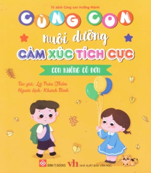 Cùng Con Nuôi Dưỡng Cảm Xúc Tích Cực - Con Không Cô Đơn (Dành cho trẻ em từ 3-9 tuổi) . Văn Học (Đinh Tị)