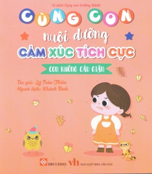 Cùng Con Nuôi Dưỡng Cảm Xúc Tích Cực - Con Không Cáu Giận (Dành cho trẻ em từ 3-9 tuổi) . Văn Học (Đinh Tị)
