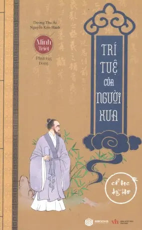 Minh Triết Phương Đông - Trí Tuệ Của Người Xưa (Trí Tuệ Người Xưa, Cổ Học Kỳ Thư) Văn Học (Sbooks)