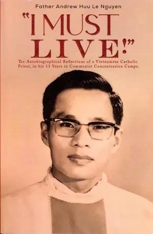 I Must Live - The Autobiographical Reflections of A Vietnamese Catholic Priest, In His 13 Years In Communist Concentration Camps. (Tôi Phải Sống) Austin Macauley