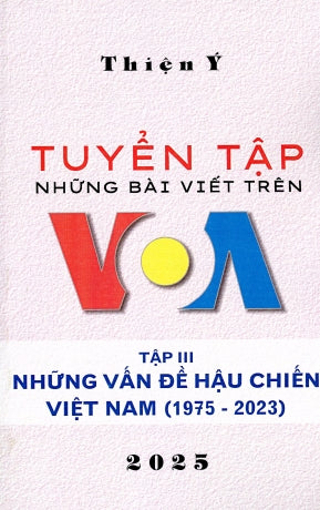 Tuyển Tập Những Bài Viết Trên VOA Trong 10 Năm (2013-2023) - Tập 3: Những Vấn Đề Hậu Chiến VN (1975-2023)