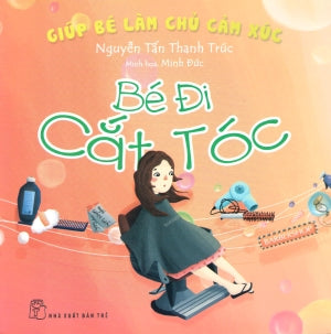 Giúp Bé Làm Chủ Cảm Xúc. - Bé Đi Cắt Tóc (Giúp Bé Làm Chủ Xúc Cảm). Trẻ