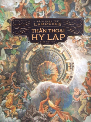 Bách Khoa Thư Larousse - Thần Thoại Hy Lạp (Bìa Cứng) / Le Laroesse Junior De La Mythologie (Cổ Tích, Thần Thoại) . Thế Giới (Nhã Nam)