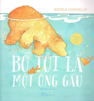 Những Bài Ca Gia Đình Ấm Áp - Bố Tôi Là Một Ông Gấu (Hình Ảnh Màu) Hội Nhà Văn (Nhã Nam)