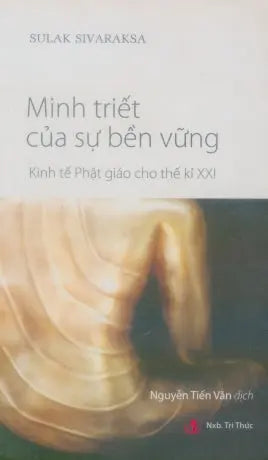 Minh Triết Của Sự Bền Vững (Kinh Tế Phật Giáo Cho Thế Kỉ XXI) Tri Thức (Hoa Sen)