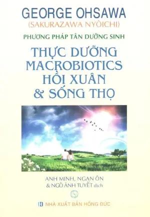 Phương Pháp Tân Dưỡng Sinh Thực Dưỡng Macrobiotics Hồi Xuân và Sống Thọ. Hồng Đức (Q.Minh)