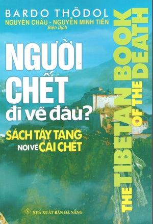 Người Chết Đi Về Đâu ? - Sách Tây Tạng Nói Về Cái Chết / Nguyên Tác: The Tibetan Book Of The Death/ Bardo Thodol (Người Tây Tạng Nghĩ Về Cái Chết Tái Bản). Đà Nẵng (Q.Minh)