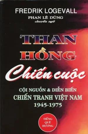 Than Hồng Chiến Cuộc - Cội Nguồn & Diễn Biến Chiến Tranh Việt Nam 1945-1975 . Tiếng Quê Hương
