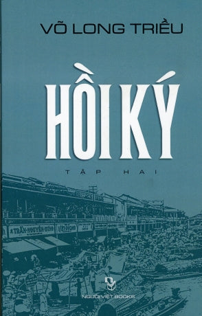 Hồi Ký Võ Long Triều Tập 2: 1965 - 1975 Đệ Nhị Cộng Hòa (Bià Mềm) Người Việt