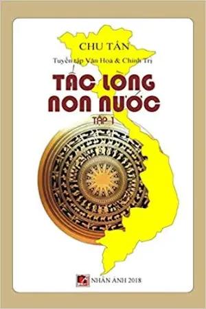 Tấc Lòng Non Nước - Tập 1 (Tuyển tập Văn hóa và Chính Trị của Chu Tấn) . Nhân Ảnh