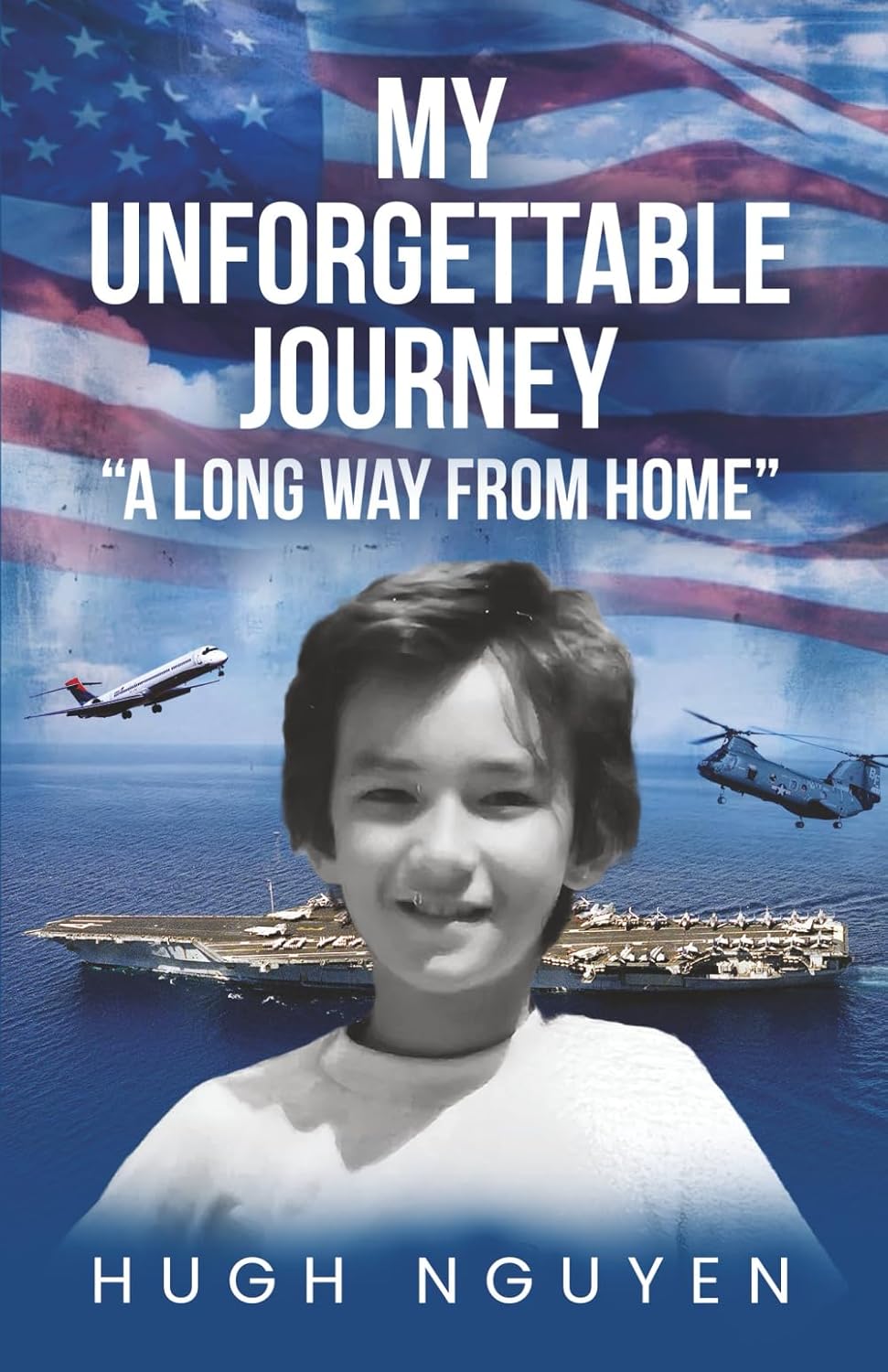 My Unforgettable Journey: A Long Way From Home ( Autographed Edition) Hugh Nguyen