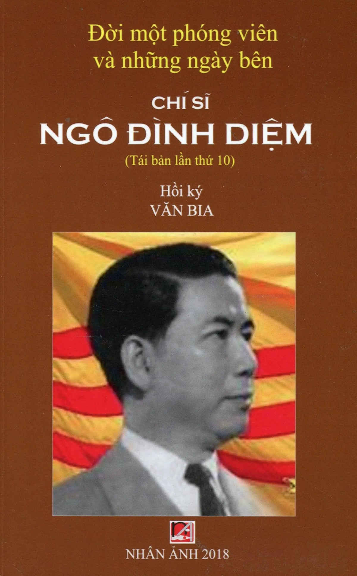 Đời Một Phóng Viên Và Những Ngày Bên Chí Sĩ Ngô Đình Diệm - Hồi Ký Văn Bia (Tái Bản Lần Thứ 10)