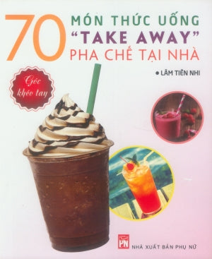70 Món Thức Uống "Take Away" Pha Chế Tại Nhà (Hình Ảnh Màu) Phụ Nữ