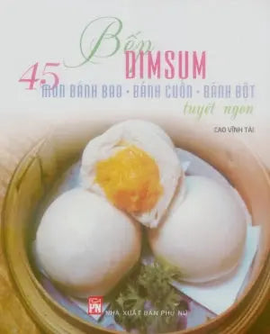 Bếp Dimsum - 45 Món Bánh Bao - Bánh Cuốn - Bánh Bột Tuyệt Ngon (Hình Ảnh Màu) Phụ Nữ