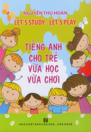 Tiếng Anh Cho Trẻ Vừa Học Vừa Chơi / Let's Study - Let's Play (Hình Ảnh Màu) VH Văn Nghệ