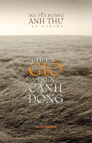 Chỉ Là Gió Trên Cánh Đồng - Tập truyện của Nguyễn Hoàng Anh Thư. Lotus