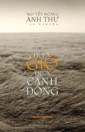 Chỉ Là Gió Trên Cánh Đồng - Tập truyện của Nguyễn Hoàng Anh Thư. Lotus