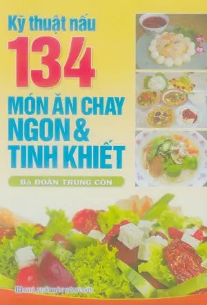 Kỹ Thuật Nấu 134 Món Ăn Chay Ngon Và Tinh Khiết. Bà Đoàn Trung Còn