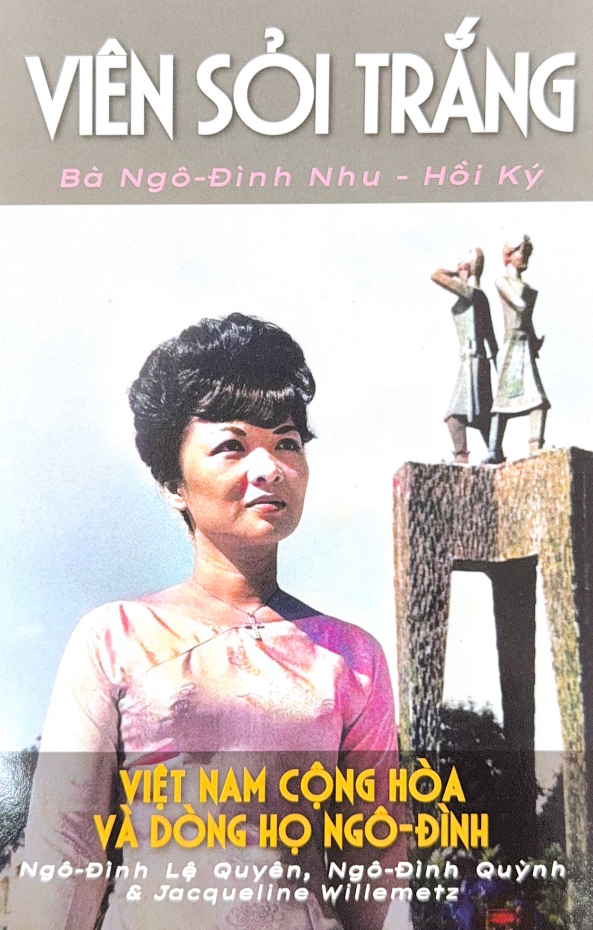 Viên Sỏi Trắng - Việt Nam Cộng Hòa và Dòng Họ Ngô Đình (Hồi Ký Bà Ngô Đình Nhu) Trung Tâm nghiên Cứu Việt - Mỹ Đại Học Oregon, Hoa Kỳ 2023