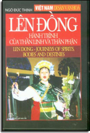 Lên Đồng Hành Trình Của Thần Linh Và Thân Phận/ Len Dong- Journeys Of Spirits, Bodies And Destinies (Phụ Lục: English) .