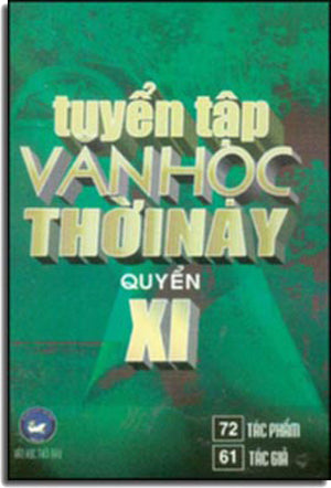 Tuyển Tập Văn Học Thời Nay - Quyển XI (72 Tác phẩm của 61 Tác giả) Truyện Ngắn Văn Học Thời Nay