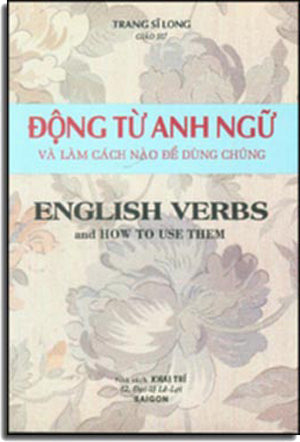 Động Từ Anh Ngữ Và Làm Cách Nào Để Dùng Chúng - English Verbs and How To Use Them (sách trước 1975)