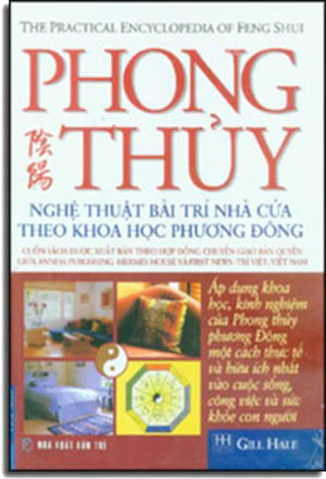 Phong Thủy Nghệ Thuật Bài Trí Nhà Cửa Theo Khoa Học Phương Đông - The Practical Encyclopedia of Feng Shui ( Bià Cứng)
