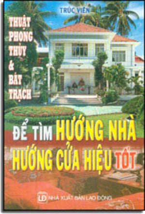 Để Tìm Hướng Nhà Hướng Cửa Hiệu Tốt (Thuật Phong Thủy Và Bát Trạch Để Tìm Hướng Nhà Hướng Cửa Hiệu Tốt) .