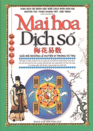 Mai Hoa Dịch Số (Giải Mã Những Lẽ Huyền Vi Trong Vũ Trụ/ Kinh Dịch Dự Đoán Học Dưới Cách Nhìn Hiện Đại) ( Bià Cứng)
