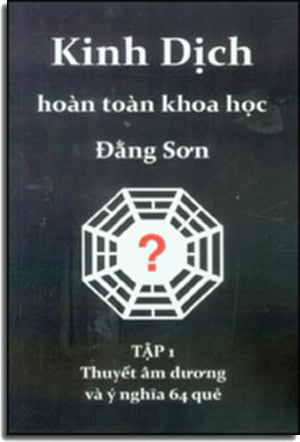 Kinh Dịch Hoàn Toàn Khoa Học. - Tập 1: Thuyết Âm Dương Và Ý Nghĩa 64 Quẻ . (HẾT)
