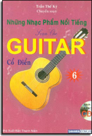 Những Nhạc Phẩm Nổi Tiếng Soạn Cho Guitar Cổ Điển 6 ( Sách Có Kèm 1 CD * Những bản nhạc trong CD này không giống như những bản nhạc ở trong sách) (Classical Guitar) .
