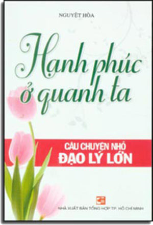 Hạnh Phúc Ở Quanh Ta (Câu Chuyện Nhỏ Đạo Lý Lớn)