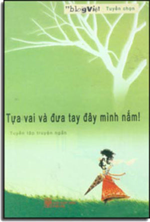 Tựa Vai Và Đưa Tay Đây Mình Nắm (Tuyển Tập Truyện Ngắn)