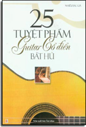 25 Tuyệt Phẩm Guitar Cổ Điển Bất Hủ (Classical Guitar) .