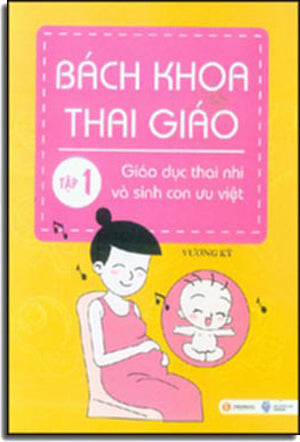 Bách Khoa Thai Giáo Tập 1 - Giáo Dục Thai Nhi Và Sinh Con Ưu Việt