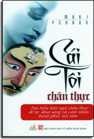 Cái Tôi Chân Thực - Tìm Hiểu Bản Ngã Chân Thực Để Tự Khai Sáng Và Cảm Nhận Hạnh Phúc Nội Tâm .