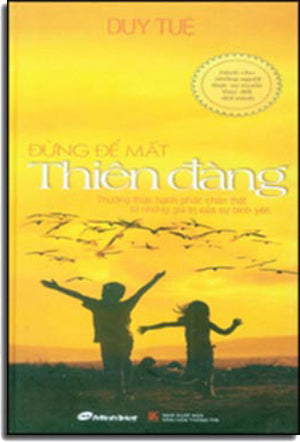 Đừng Để Mất Thiên Đàng - Thưởng Thức Hạnh Phúc Chân Thât Từ Những Gía Trị Của Sự Bình An)( Bìa Cứng) .