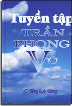 Tuyển Tập Trần Phong Vũ ( Truyện Ngắn, Tâm Bút & Thơ ) . Tiếng Quê Hương