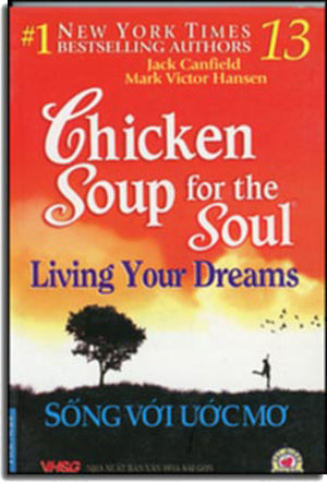 Chicken Soup For The Soul # 13 - Living Your Dreams - Sống Với Ước Mơ ( Song Ngữ Anh Việt- Bilingual English Vietnamese) .
