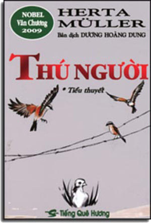 Thú Người (Tiểu Thuyết Dịch Từ Nguyên Tác Đức Ngữ Herztier - Nobel Văn Chương 2009) . Tiếng Quê Hương