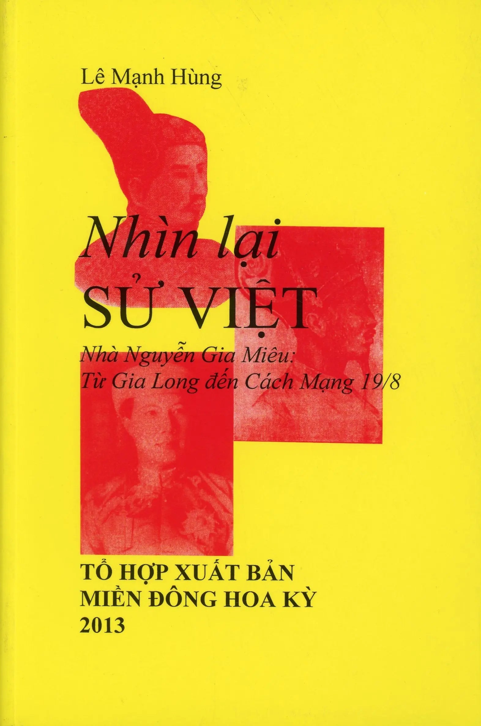 Nhìn Lại Sử Việt Nhà Nguyễn Gia Miêu: Từ Gia Long Đến Cách Mạng 19/8 - Tập 4 Tổ Hợp Xuất Bản Miền Đông 2013 (canh nam)