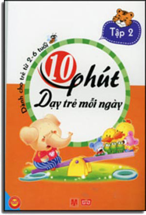 10 Phút Dạy Trẻ Mỗi Ngày - Dành Cho Trẻ Từ 2 - 6 Tuổi ( Tập 2 ) Có Hình Màu Minh Họa .