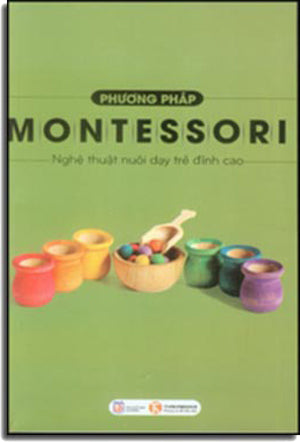 Phương Pháp Montessori - Nghệ Thuật Nuôi Dạy Trẻ Đỉnh Cao .