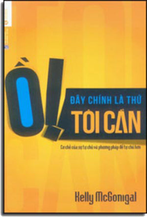Ồ! Đây Chính Là Thứ Tôi Cần: Cơ Chế Của Sự Tự Chủ Và Phương Pháp Để Tự Chủ Hơn - The Willpower Instinct: How Self-Control Works, Why It Matters, And What You Can Do To Get More Of It