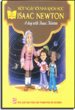Một Ngày Với Nhà Khoa Học Isaac Newton - A Day With Isaac Newton (Song Ngữ Anh - Việt, Hình Màu) .