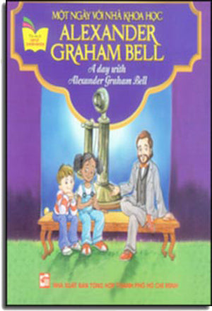 Một Ngày Với Nhà Khoa Học Alexander Graham Bell - A Day With Alexander Graham Bell (Song Ngữ Anh - Việt, Hình Màu) .