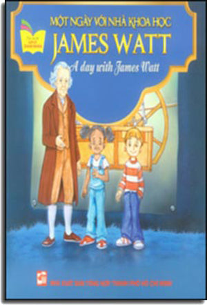 Một Ngày Với Nhà Khoa Học James Watt - A Day With James Watt (Song Ngữ Anh - Việt, Hình Màu) .
