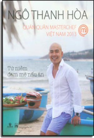 Từ Niềm Đam Mê Nấu Ăn (Quán Quân Masterchef Việt Nam 2013) (Bìa Cứng, Hình Màu)